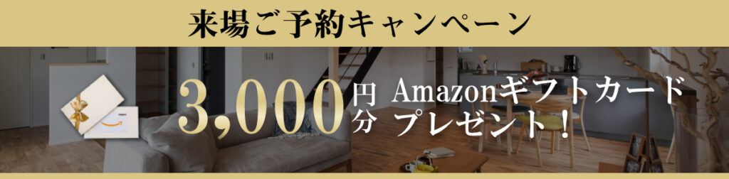 来場ご予約キャンペーン!
ご来場のご予約いただいた方に、Amazonギフト券3,000円分プレゼント